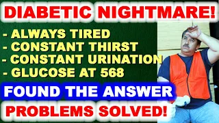 Diabetic Nightmare: Always Tired, Constant Thirst, Glucose of 568 - He Found the Answer!