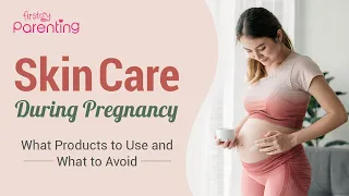 Skin Care During Pregnancy : What Products to Use & Beauty Tips