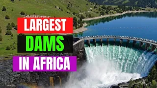 Top 10 Largest Dams in Africa