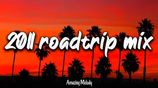 2011 roadtrip mix ~nostalgia playlist ~ 2011 throwback vibes