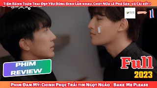 Review Phim BL: Tiệm Bánh Toàn Trai Đẹp Yêu Bùng Binh Lẫn Nhau, Chút Nữa Là Phá Sản Vì Ghenl FULL ?