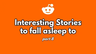 2 hour of interesting stories to fall asleep to. (part 8)