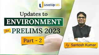 Updates to Environment for Prelims 2023 Part 2 by Santosh Kumar | LevelUp IAS