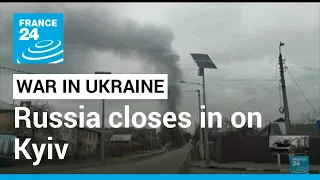 War in Ukraine: Russia closes in on Kyiv • FRANCE 24 English