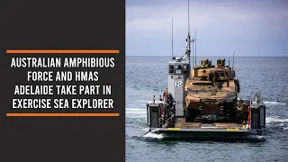 Australian Amphibious Force and HMAS Adelaide take part in Exercise Sea Explorer