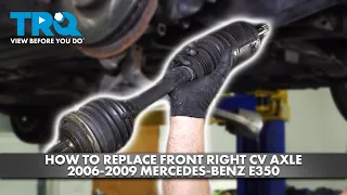 How to Replace Front Right CV Axle 2006-2009 Mercedes Benz E350