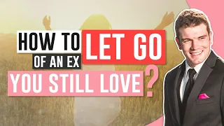 How To Let Go Of An Ex You Still Love