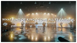 What Kind Of King / Come All Ye Faithful - North Coast Church Worship