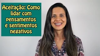 Aceitação: Como lidar com pensamentos e sentimentos negativos