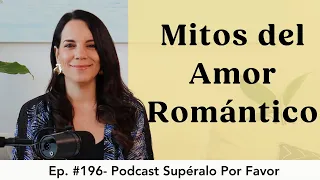 196 | Mitos del Amor Romántico- Supéralo Por Favor | Podcast en Español