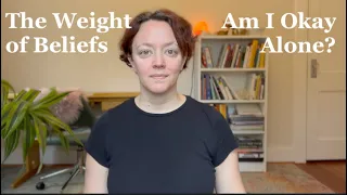 The Weight of Beliefs - Am I Okay Alone? | Nonduality