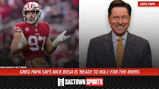 Greg Papa says that SF 49ers' Nick Bosa is 'ready to roll'