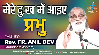 मेरे दुःख में आइए प्रभु l Talk Rev. Fr. Anil Dev IMS l Matridham Ashram l Shanti Ka Raja Channel