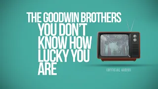 The Goodwin Brothers - "You Don't Know How Lucky You Are" (Official Audio)