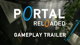 Portal Reloaded - Gameplay Trailer