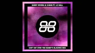 Sandy Rivera & S-Man ft LZ Hall - Cant Get Over You - Sandy's Blackwiz Mix