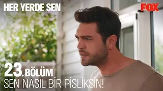 Sen nasıl bir pisliksin! Her Yerde Sen 23. Bölüm