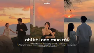 Playlist EP.25 -  Rồi chỉ khi cơn mưa tới, không thấy em nữa anh chợt hững hờ...