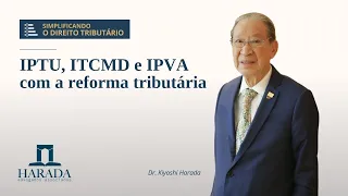Alterações no IPTU, ITCMD e IPVA pela reforma tributária