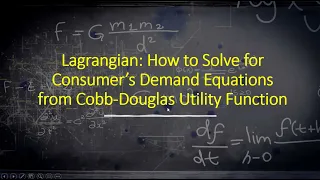 Lagrangian: How to Solve for Consumer Demand from Cobb Douglas Utility Function