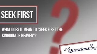 What does it mean to seek first the kingdom of God?