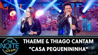 Thaeme & Thiago cantam "Casa Pequenininha"  | The Noite (03/07/19)