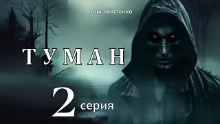 "ТУМАН"  2 серия  (автор Анна Костенко) Мистика.