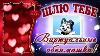 Шлю тебе виртуальные обнимашки! - Музыкальная открытка с пожеланиями для друзей!