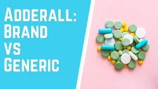 Adderall: Brand vs Generic