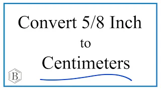 Convert 5/8 Inch to Centimeters  (5/8 in to cm)