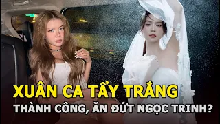 Xuân Ca tẩy trắng thành công, ăn đứt Ngọc Trinh?