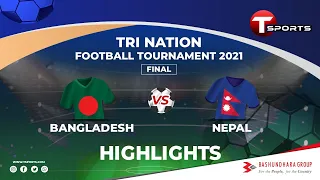 Bangladesh Vs Nepal Highlights | Finals | Tri Nation Football Series | 2021