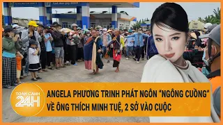 Angela Phương Trinh phát ngôn ‘ngông cuồng’ về ông Thích Minh Tuệ, 2 Sở vào cuộc