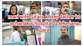 Mari wife sitara k step father ko achanak s hospital Q leke jana para/Mustafa sajid vlogs