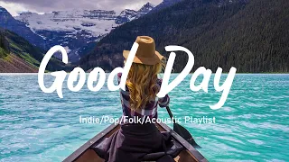 Good Day🏄‍♀️Beautiful Songs Will Instantly Brighten Your Day /Most Indie/Pop/Folk/Acoustic Playlist