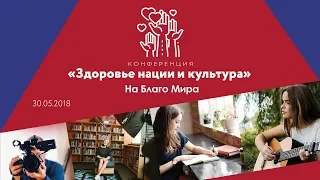 Конференция «Здоровье нации и Культура». Полная версия. Москва-2018. На Благо Мира