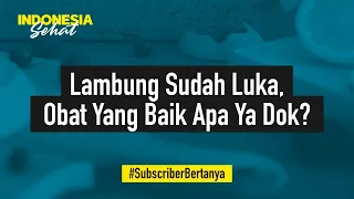 Lambung Saya Sudah Luka, Obat Yang Baik Apa Ya Dok? | Indonesia Sehat