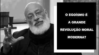 O egoísmo é a grande revolução moral moderna? - Luiz Felipe Pondé