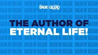 IOG - BALM OF GILEAD - "The Author Of Eternal Life!"