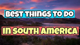 The BEST THINGS to do in SOUTH AMERICA | Travel Guide 2023