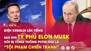 Điện Kremlin lên tiếng sau khi tỷ phú Elon Musk nói bị Tổng thống Putin gọi là “tội phạm chiến tranh