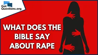 What does the Bible say about rape?  |  GotQuestions.org