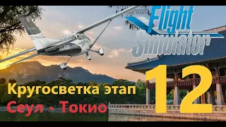 Кругосветка этап 12 Сеул - Токио в MSFS 2020. Экскурсия по планете.