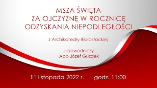 Msza św. z Archikatedry Białostockiej w Święto Niepodległości - 11 listopada 2022 r.