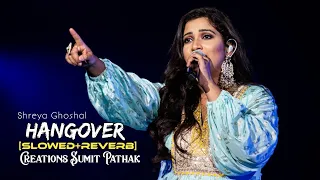 Hangover | Shreya Ghoshal | Salman Khan [Slowed+Reverb] Indian Singing