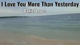 I Love You More Than Yesterday by Daniel Lopes/lyrics