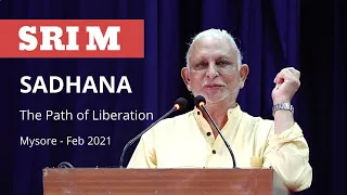 Sadhana - The Path of Liberation | Sri M | Mysore | February 2021