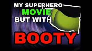My Superhero Movie But Every Movie Is Replaced With Booty!