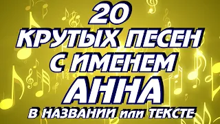 20 КРУТЫХ ПЕСЕН С ИМЕНЕМ АННА, АНЯ, АНЮТА в названии или тексте / Песни с именами