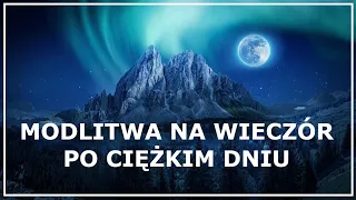 MODLITWA NA WIECZÓR PO CIĘŻKIM DNIU | Modlitwa na spokój, dobry sen I pozbycie się stresu